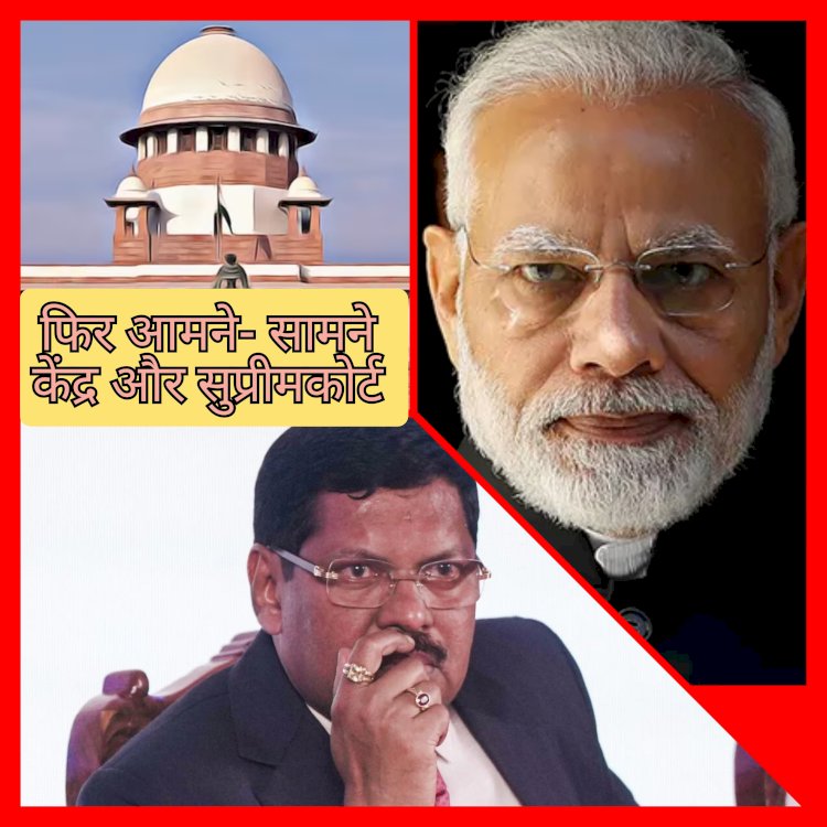 कब रुकेगा केंद्र और सर्वोच्च न्यायालय का टकराव 