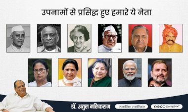 भारतीय राजनीति में उपनामों की परंपरा - डॉ अतुल मलिकराम : राजनीतिक रणनीतिकार