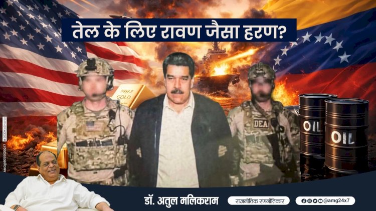 तेल के लिए रावण जैसा हरण! - डॉ. अतुल मलिकराम (राजनीतिक रणनीतिकार)